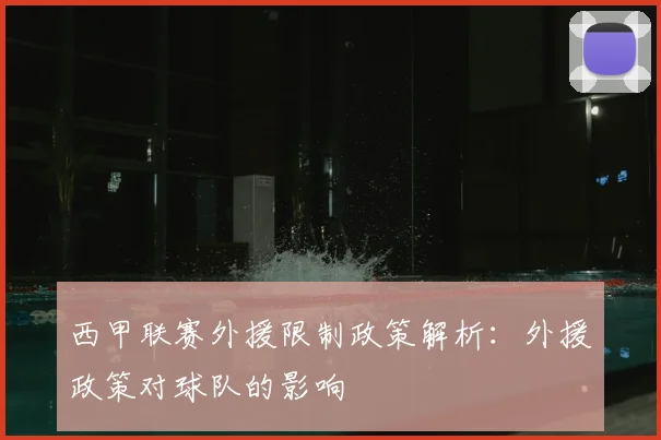 西甲联赛外援限制政策解析：外援政策对球队的影响